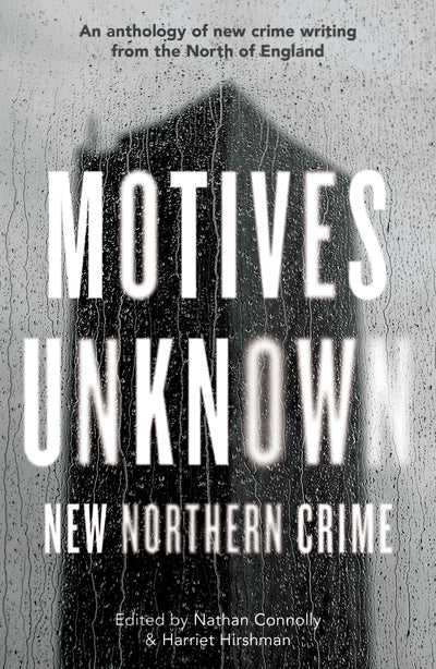 Motives Unknown: A Northern Crime Anthology — ed. Nathan Connolly & Harriet Hirshman